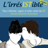 L'irrésISTible expo : Pour s'informer, cogiter et lutter contre les IST (Infections Sexuellement Transmissibles)
